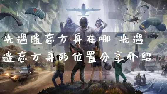 光遇遗忘方舟在哪-光遇遗忘方舟的位置分享介绍_https://www.candoujia.com_游戏攻略_第1张